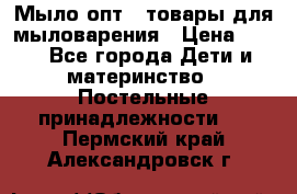 Мыло-опт - товары для мыловарения › Цена ­ 10 - Все города Дети и материнство » Постельные принадлежности   . Пермский край,Александровск г.